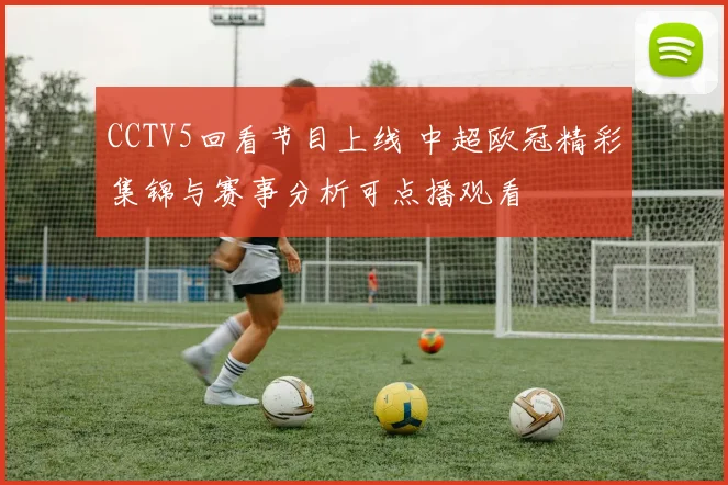 CCTV5回看节目上线 中超欧冠精彩集锦与赛事分析可点播观看