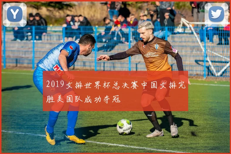 2019女排世界杯总决赛中国女排完胜美国队成功夺冠