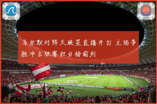 马尔默对阵天狼星直播开打 主场争胜冲击联赛积分榜前列