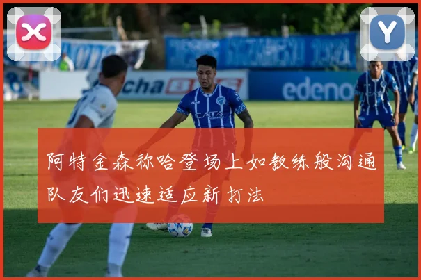 阿特金森称哈登场上如教练般沟通队友们迅速适应新打法